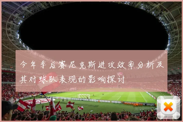 今年季后赛尼克斯进攻效率分析及其对球队表现的影响探讨