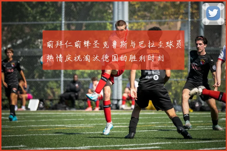 前拜仁前锋圣克鲁斯与巴拉圭球员热情庆祝淘汰德国的胜利时刻