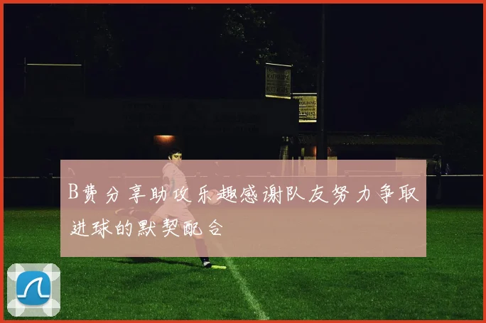B费分享助攻乐趣感谢队友努力争取进球的默契配合