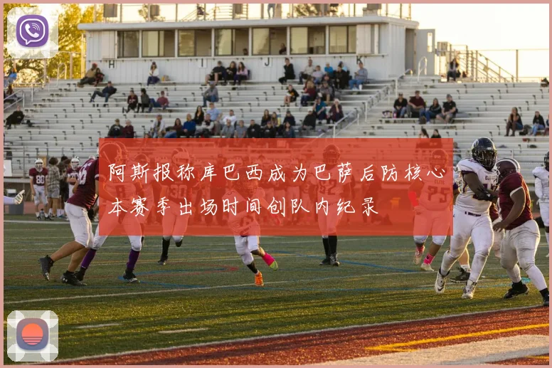 阿斯报称库巴西成为巴萨后防核心本赛季出场时间创队内纪录